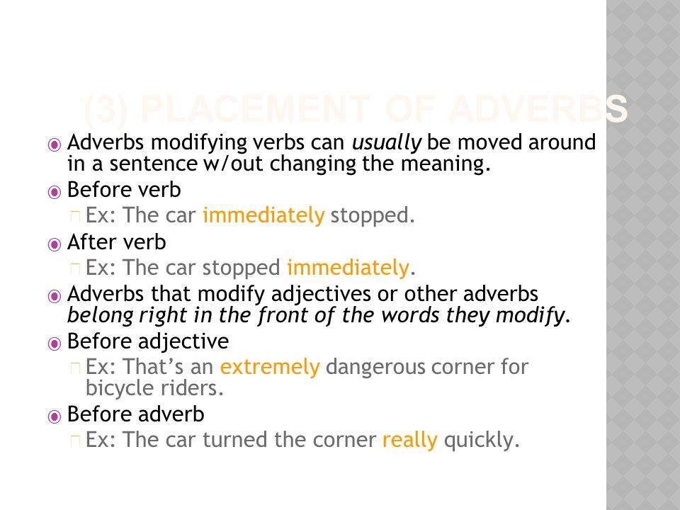 (3) PLACEMENT OF ADVERBS  Adverbs modifying verbs can usually be moved around in a sentence w/out changing the meaning.