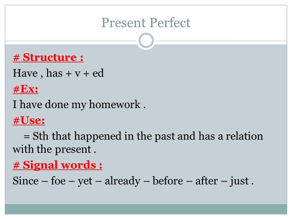 Present Perfect # Structure : Have, has + v + ed #Ex: I have done my homework.