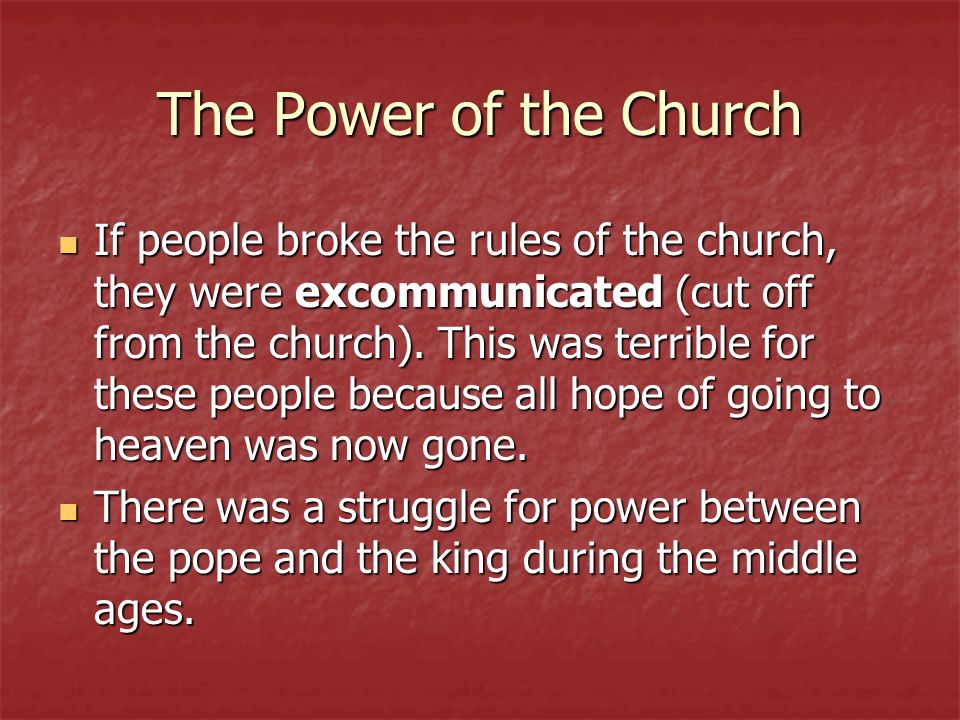 The Power of the Church If people broke the rules of the church, they were excommunicated (cut off from the church).