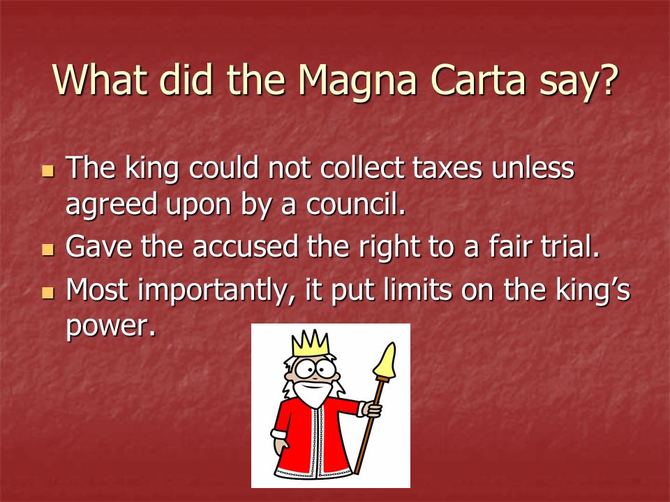 What did the Magna Carta say. The king could not collect taxes unless agreed upon by a council.