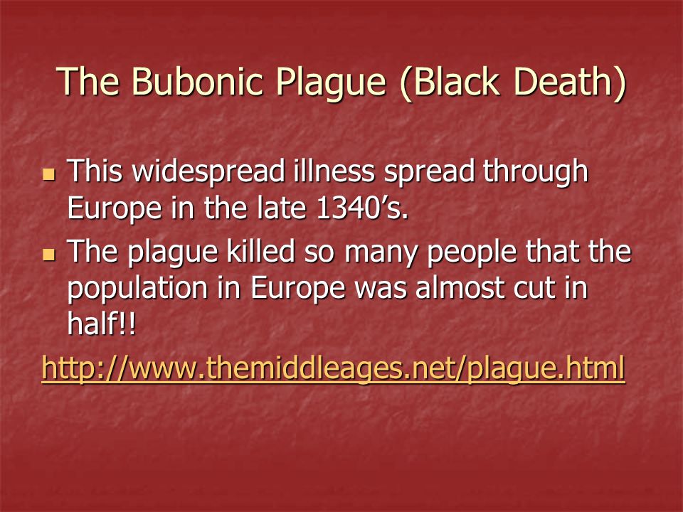 The Bubonic Plague (Black Death) This widespread illness spread through Europe in the late 1340’s.