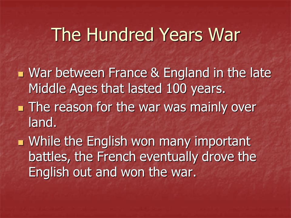 The Hundred Years War War between France & England in the late Middle Ages that lasted 100 years.