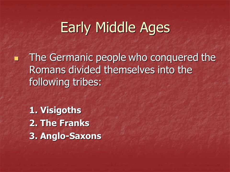Early Middle Ages The Germanic people who conquered the Romans divided themselves into the following tribes: The Germanic people who conquered the Romans divided themselves into the following tribes: 1.