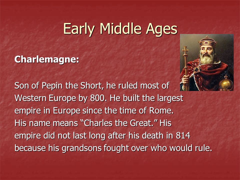 Early Middle Ages Charlemagne: Son of Pepin the Short, he ruled most of Western Europe by 800.