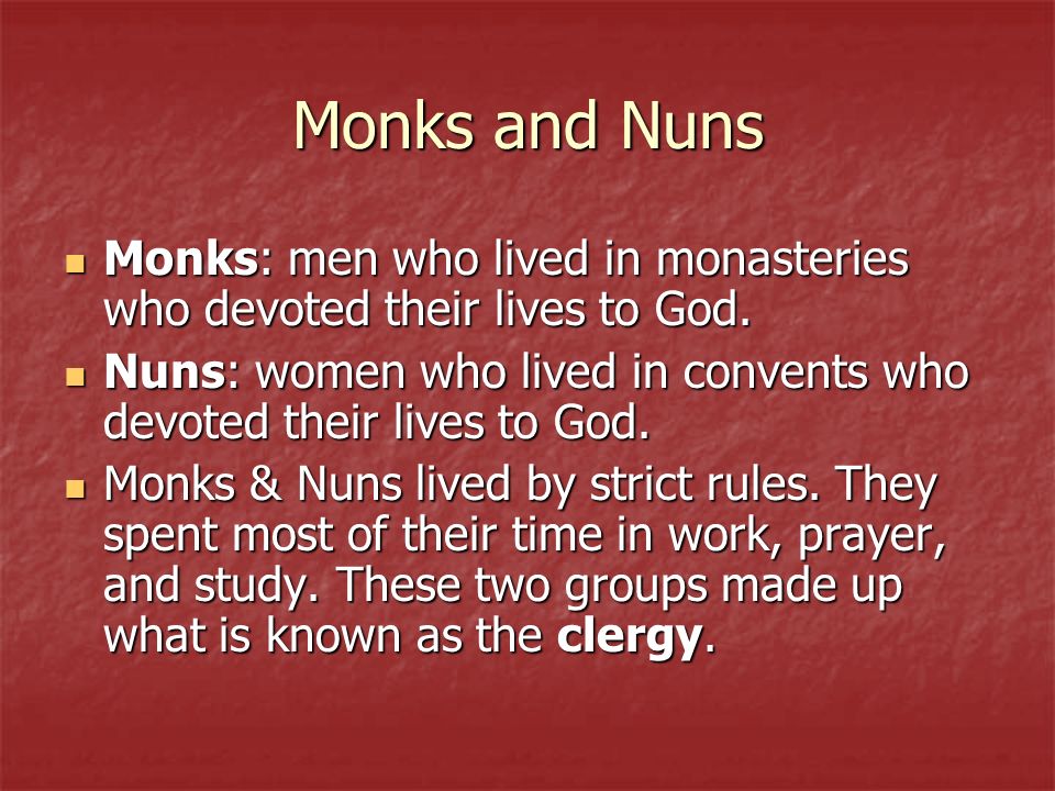 Monks and Nuns Monks: men who lived in monasteries who devoted their lives to God.
