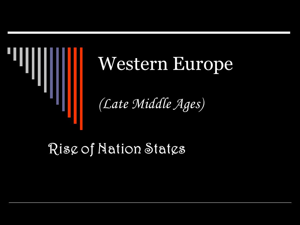 Western Europe (Late Middle Ages) Rise of Nation States
