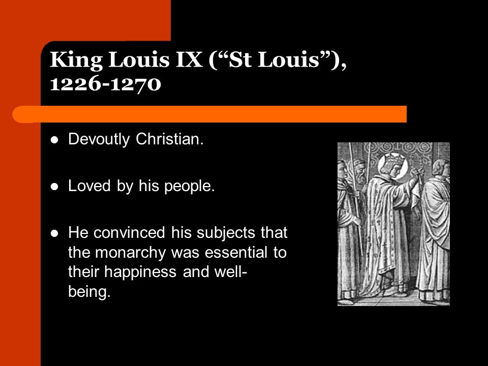 King Louis IX ( St Louis ), Devoutly Christian.