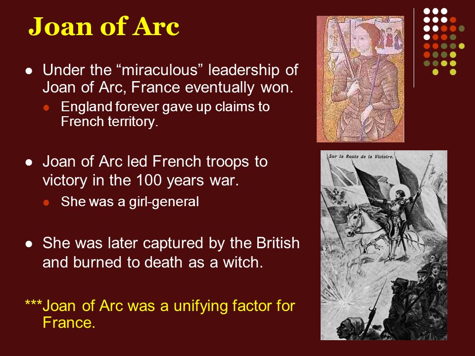 Joan of Arc Under the miraculous leadership of Joan of Arc, France eventually won.