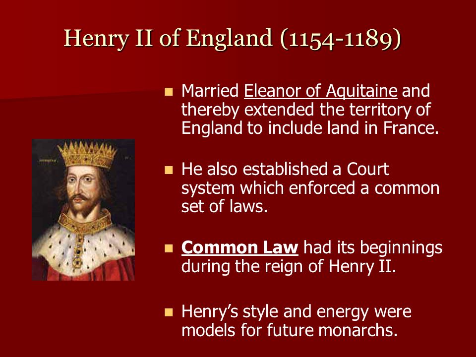 Henry II of England ( ) Married Eleanor of Aquitaine and thereby extended the territory of England to include land in France.