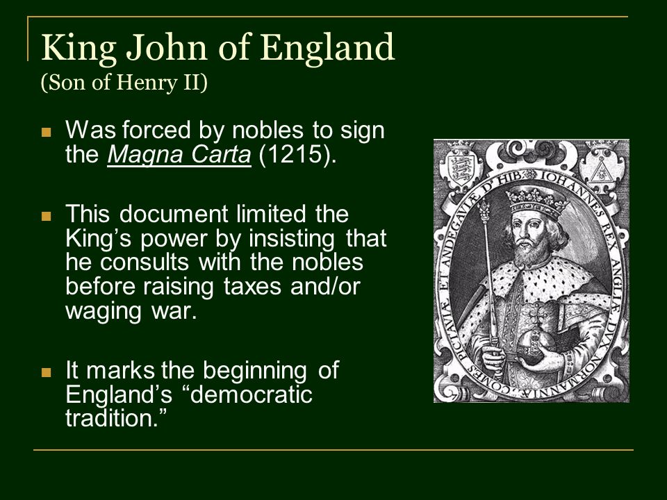 King John of England (Son of Henry II) Was forced by nobles to sign the Magna Carta (1215).