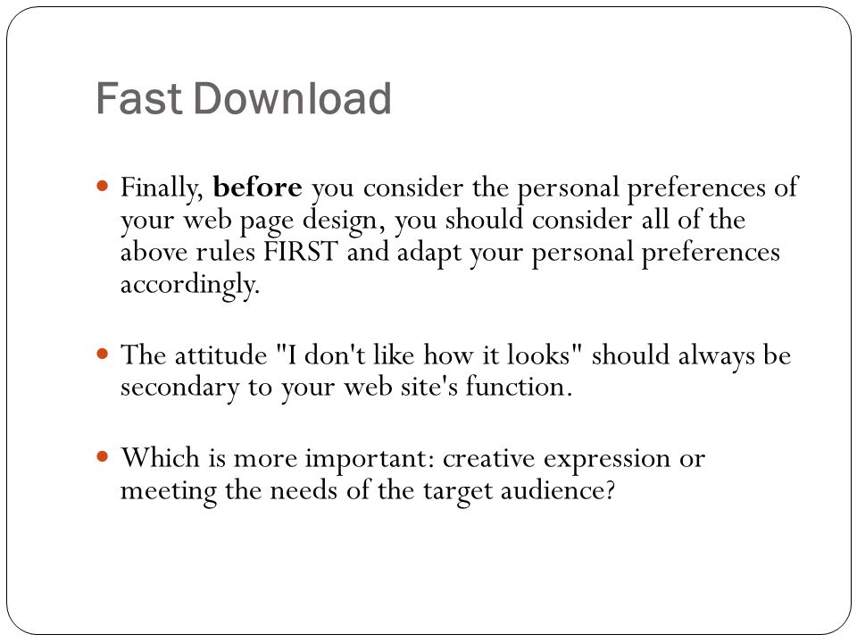 Fast Download Finally, before you consider the personal preferences of your web page design, you should consider all of the above rules FIRST and adapt your personal preferences accordingly.