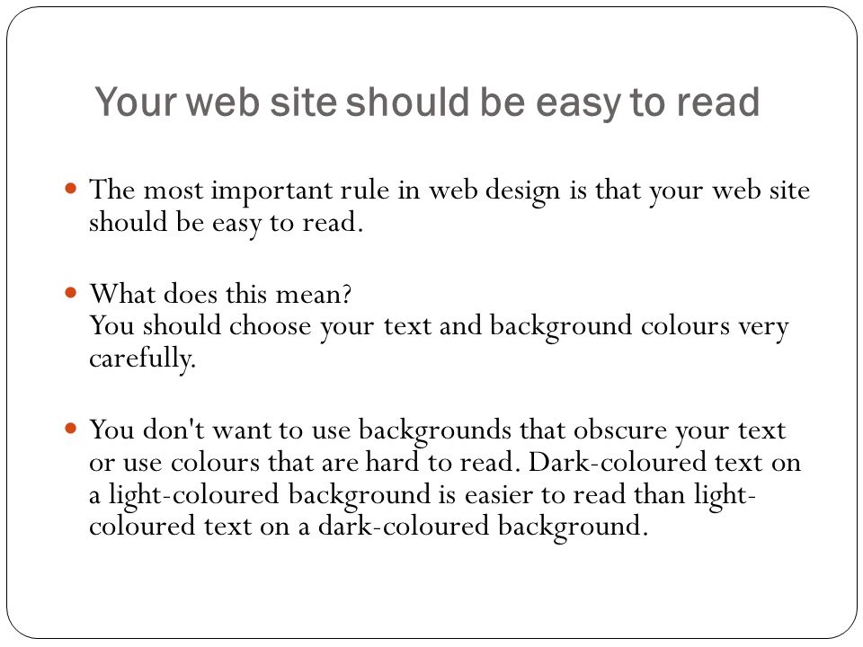 Your web site should be easy to read The most important rule in web design is that your web site should be easy to read.