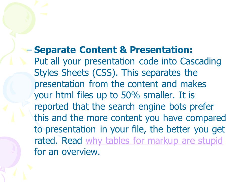 –Separate Content & Presentation: Put all your presentation code into Cascading Styles Sheets (CSS).