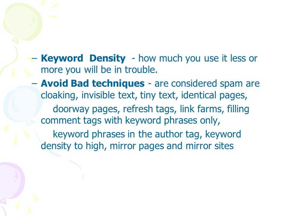 –Keyword Density - how much you use it less or more you will be in trouble.