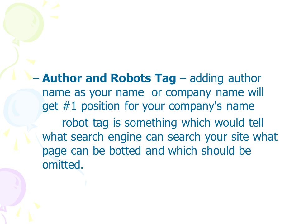 –Author and Robots Tag – adding author name as your name or company name will get #1 position for your company s name robot tag is something which would tell what search engine can search your site what page can be botted and which should be omitted.