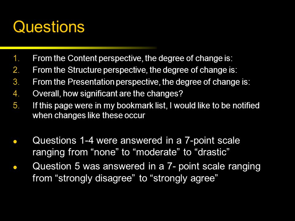 Questions 1.From the Content perspective, the degree of change is: 2.From the Structure perspective, the degree of change is: 3.From the Presentation perspective, the degree of change is: 4.Overall, how significant are the changes.