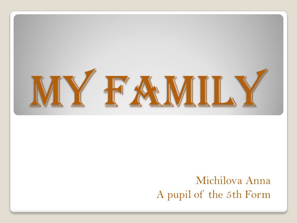 My family Michilova Anna A pupil of the 5th Form