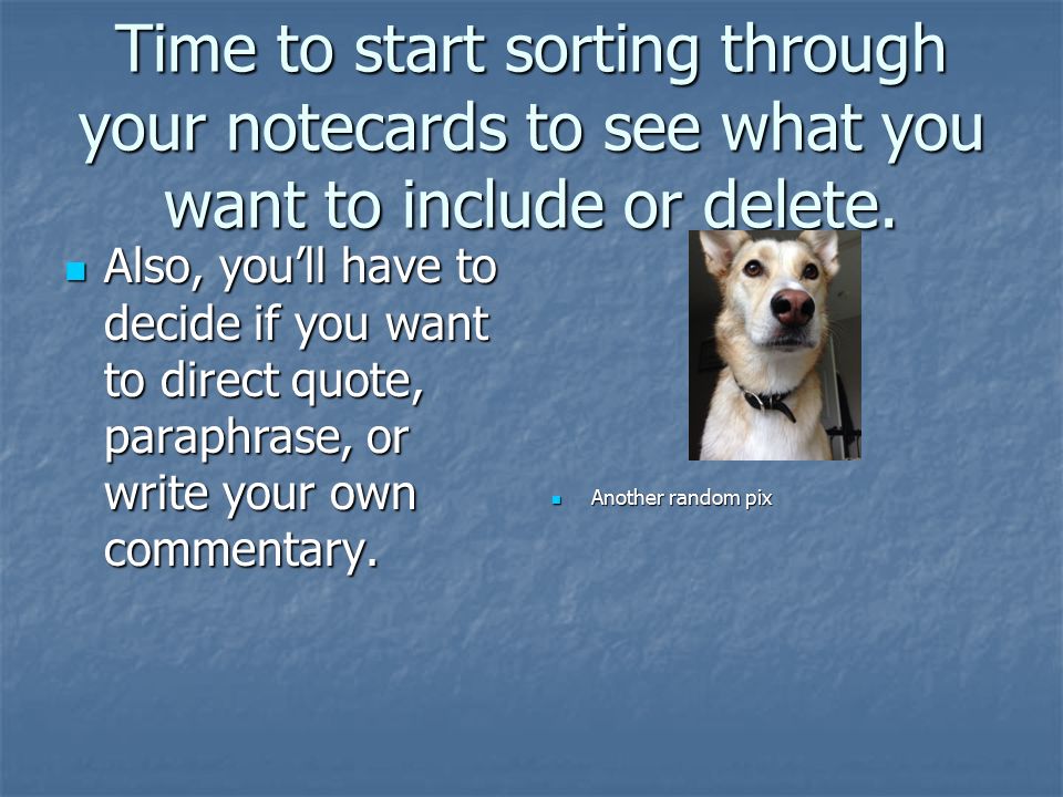 Time to start sorting through your notecards to see what you want to include or delete.