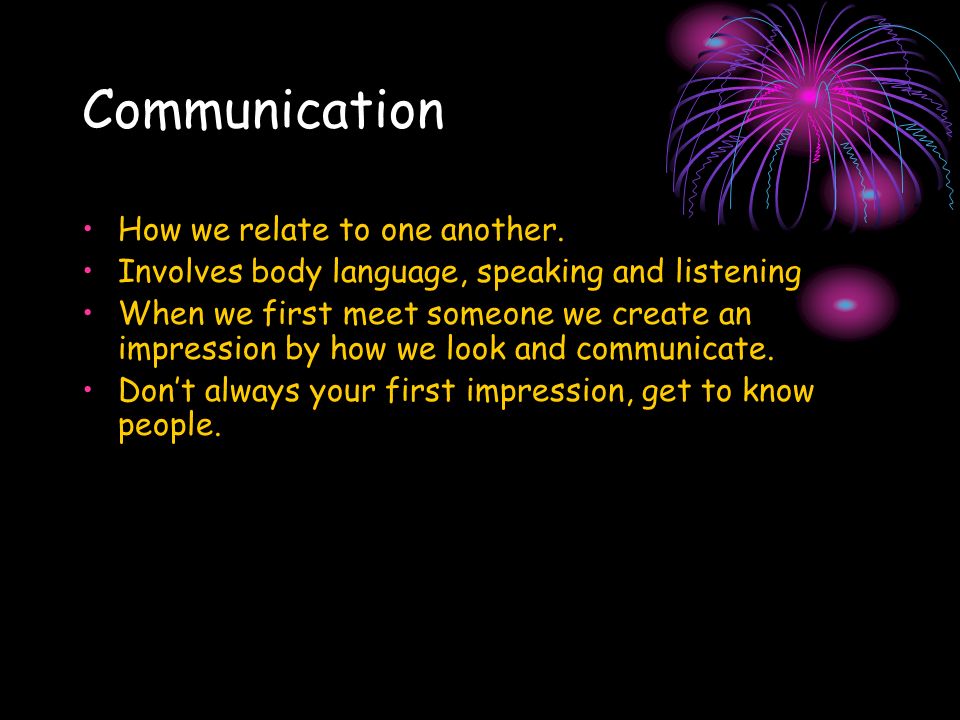 Communication How we relate to one another.