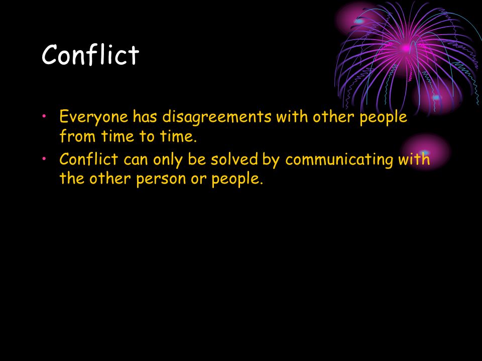 Conflict Everyone has disagreements with other people from time to time.