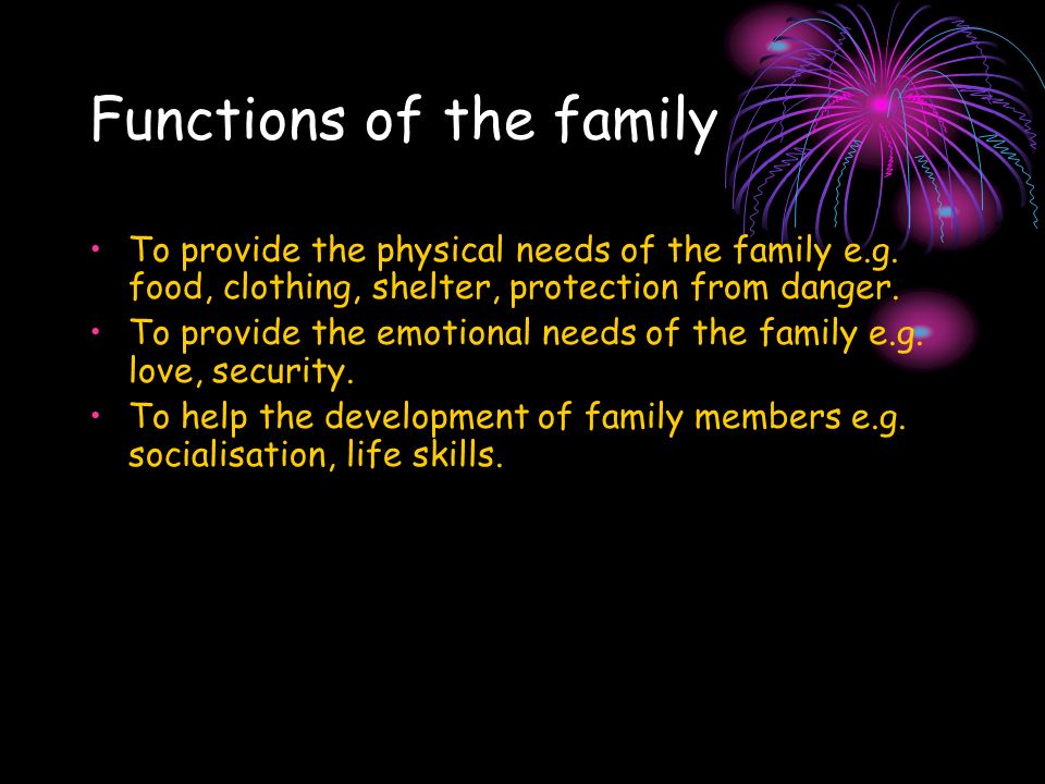 Functions of the family To provide the physical needs of the family e.g.