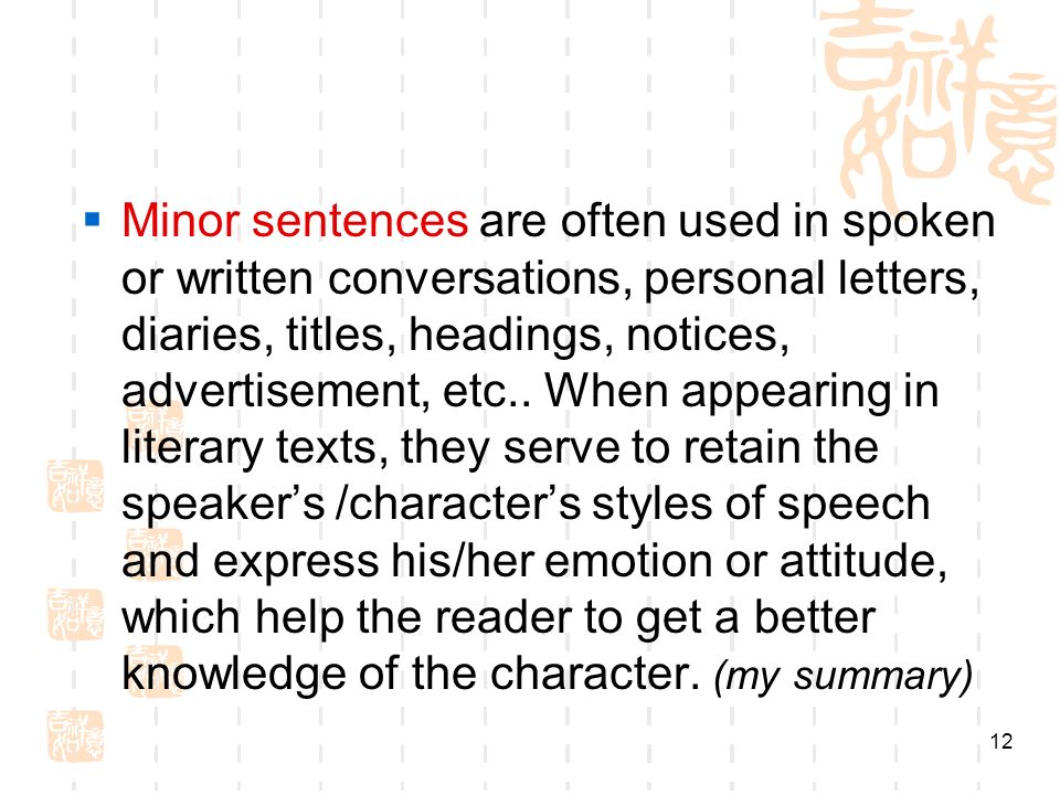 12  Minor sentences are often used in spoken or written conversations, personal letters, diaries, titles, headings, notices, advertisement, etc..