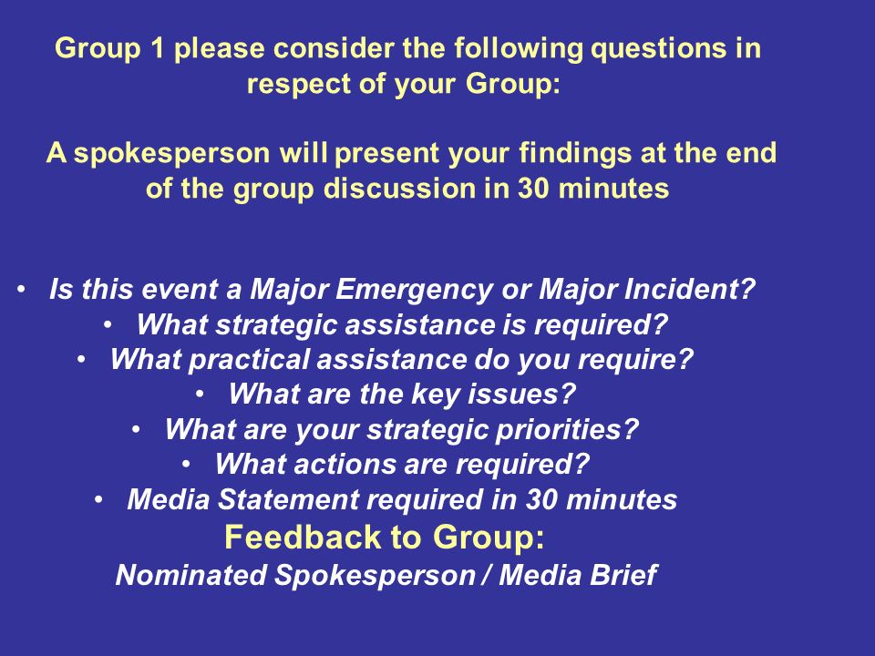 Group 1 please consider the following questions in respect of your Group: A spokesperson will present your findings at the end of the group discussion in 30 minutes Is this event a Major Emergency or Major Incident.