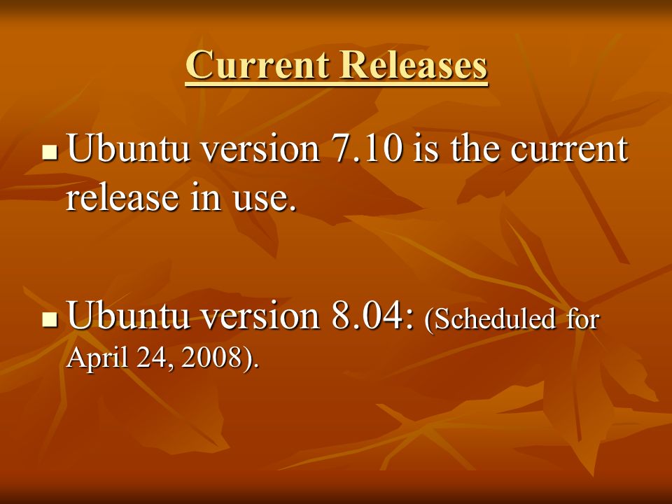 Current Releases Ubuntu version 7.10 is the current release in use.