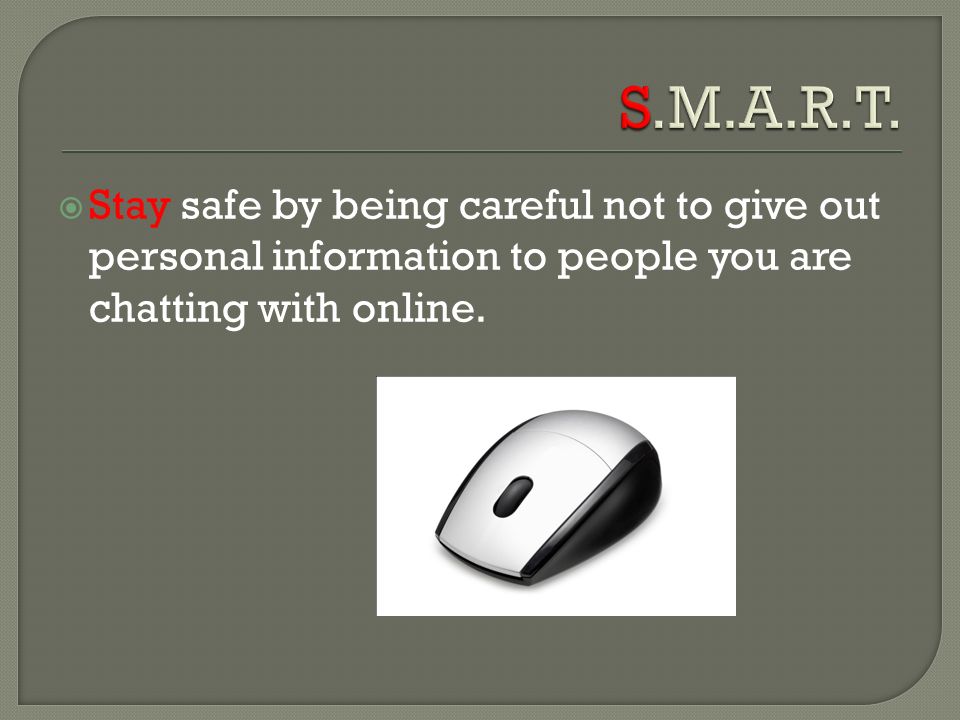  Stay safe by being careful not to give out personal information to people you are chatting with online.