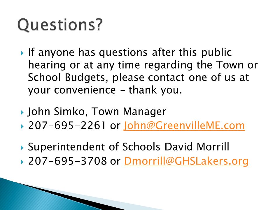  If anyone has questions after this public hearing or at any time regarding the Town or School Budgets, please contact one of us at your convenience – thank you.