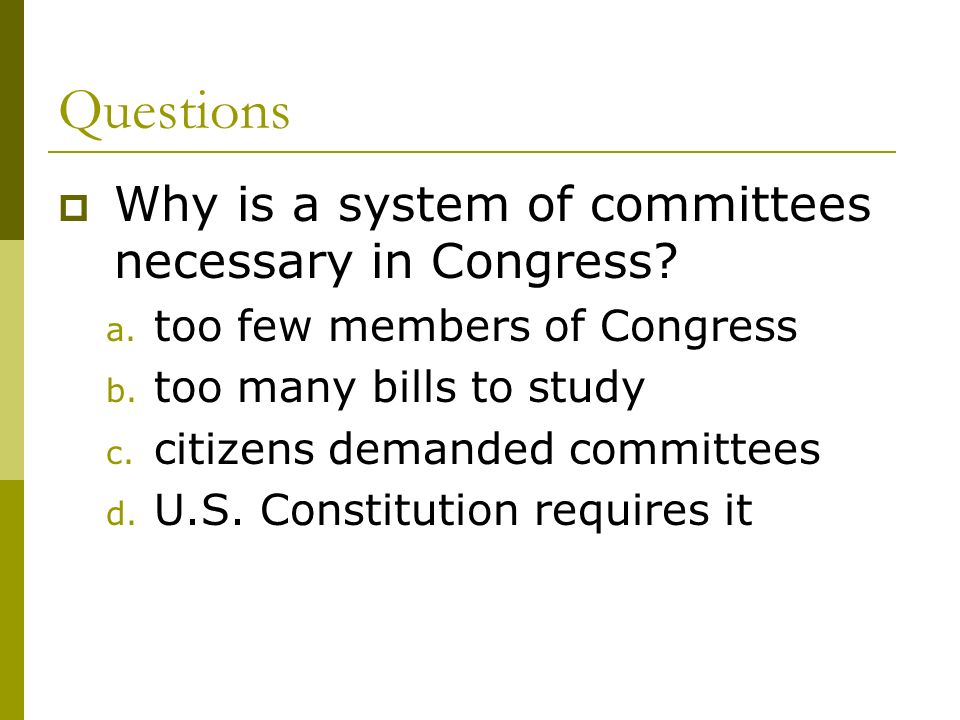Questions  Why is a system of committees necessary in Congress.