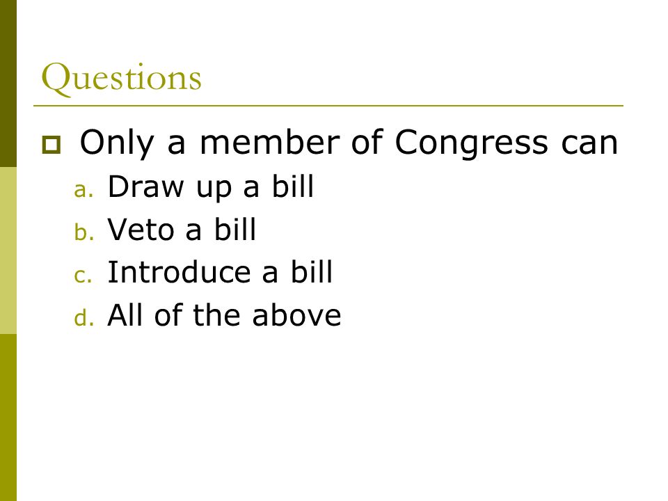 Questions  Only a member of Congress can a. Draw up a bill b.
