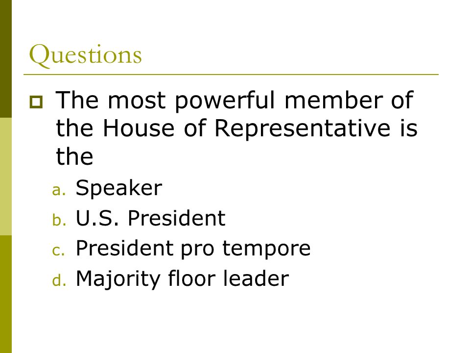 Questions  The most powerful member of the House of Representative is the a.