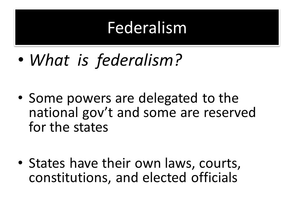 Federalism What is federalism.