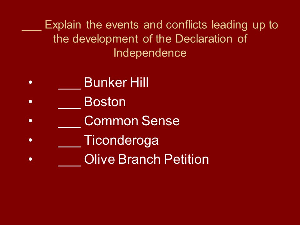 ___ Explain the events and conflicts leading up to the development of the Declaration of Independence ___ Bunker Hill ___ Boston ___ Common Sense ___ Ticonderoga ___ Olive Branch Petition
