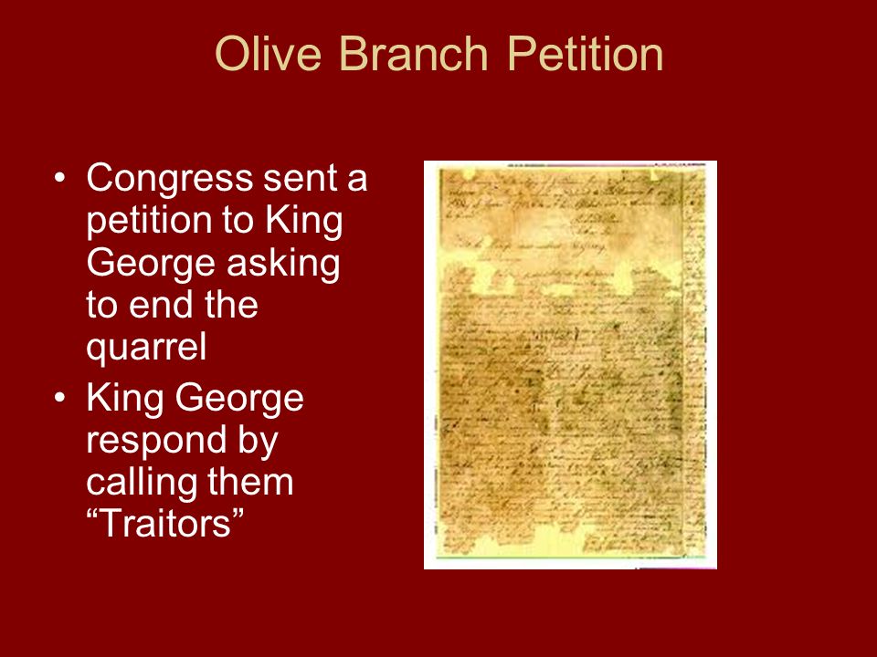 Olive Branch Petition Congress sent a petition to King George asking to end the quarrel King George respond by calling them Traitors