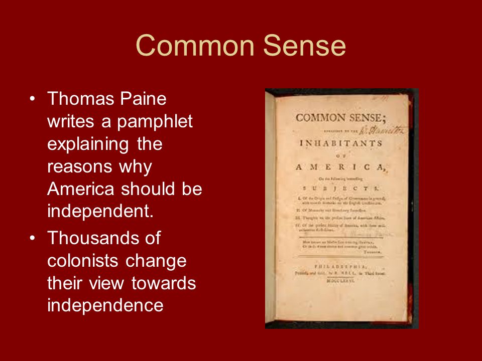 Common Sense Thomas Paine writes a pamphlet explaining the reasons why America should be independent.