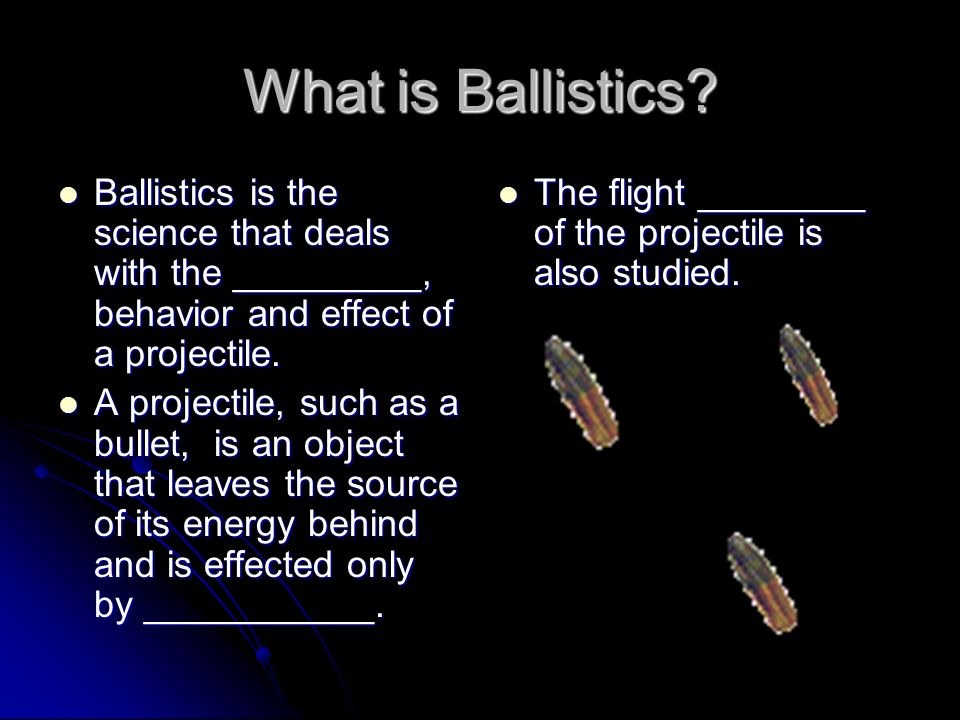 Forensic Ballistics. What is Ballistics? Ballistics is the science that deals with the ______, behavior and effect of a projectile. Ballistics is the. - ppt download