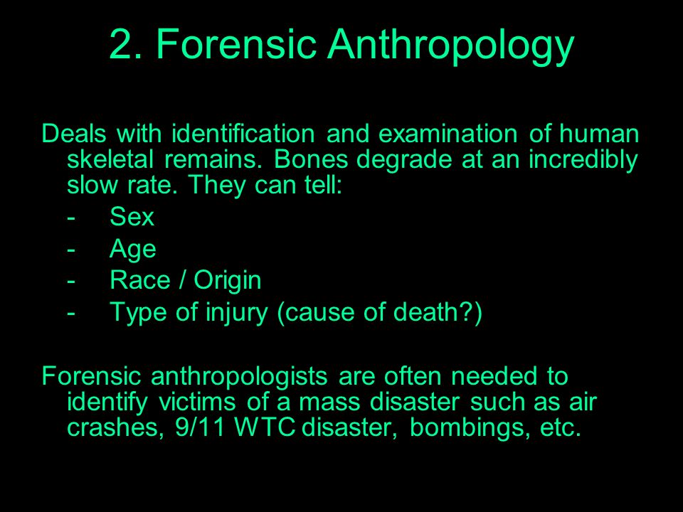 2. Forensic Anthropology Deals with identification and examination of human skeletal remains.