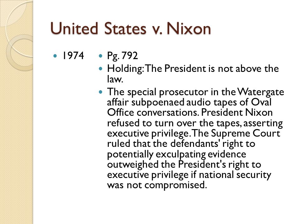 United States v. Nixon 1974 Pg. 792 Holding: The President is not above the law.