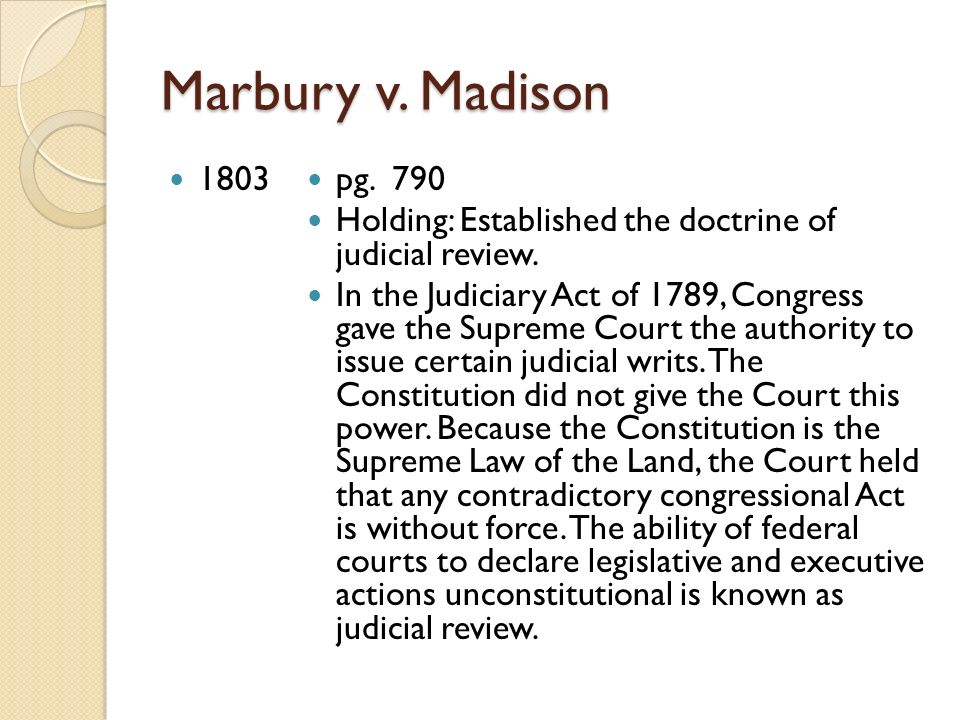 Marbury v. Madison 1803 pg. 790 Holding: Established the doctrine of judicial review.