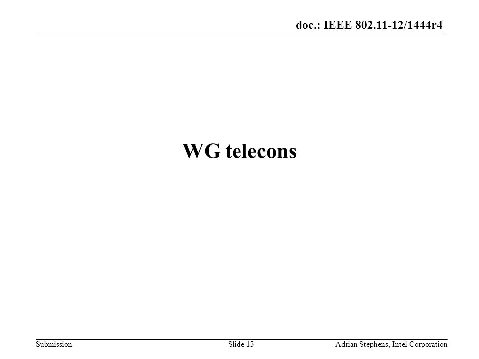 doc.: IEEE /1444r4 Submission WG telecons Adrian Stephens, Intel CorporationSlide 13