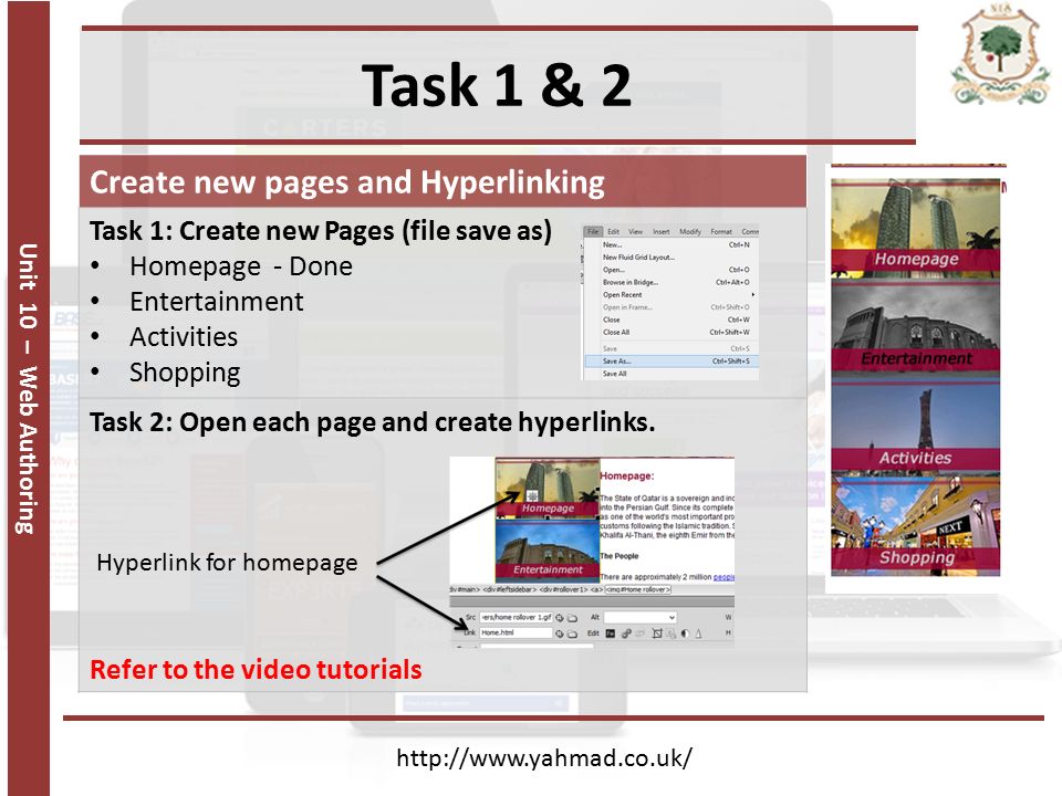 Unit 10 – Web Authoring Task 1 & 2   Create new pages and Hyperlinking Task 1: Create new Pages (file save as) Homepage - Done Entertainment Activities Shopping Task 2: Open each page and create hyperlinks.