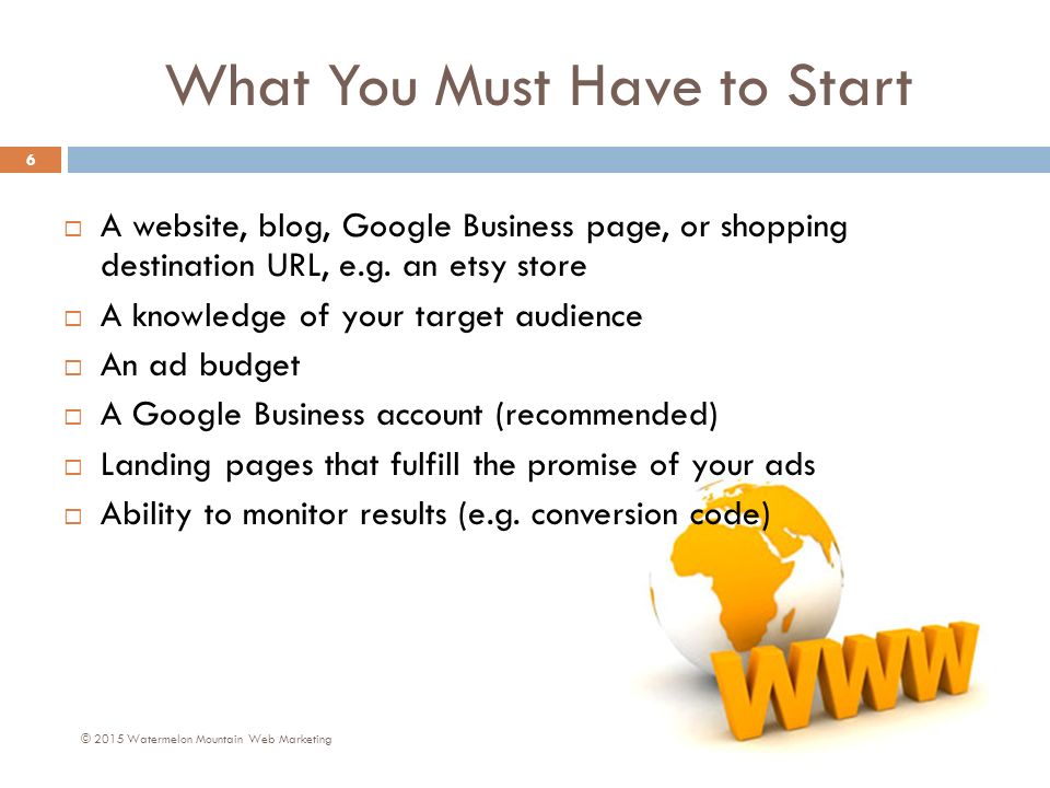What You Must Have to Start  A website, blog, Google Business page, or shopping destination URL, e.g.