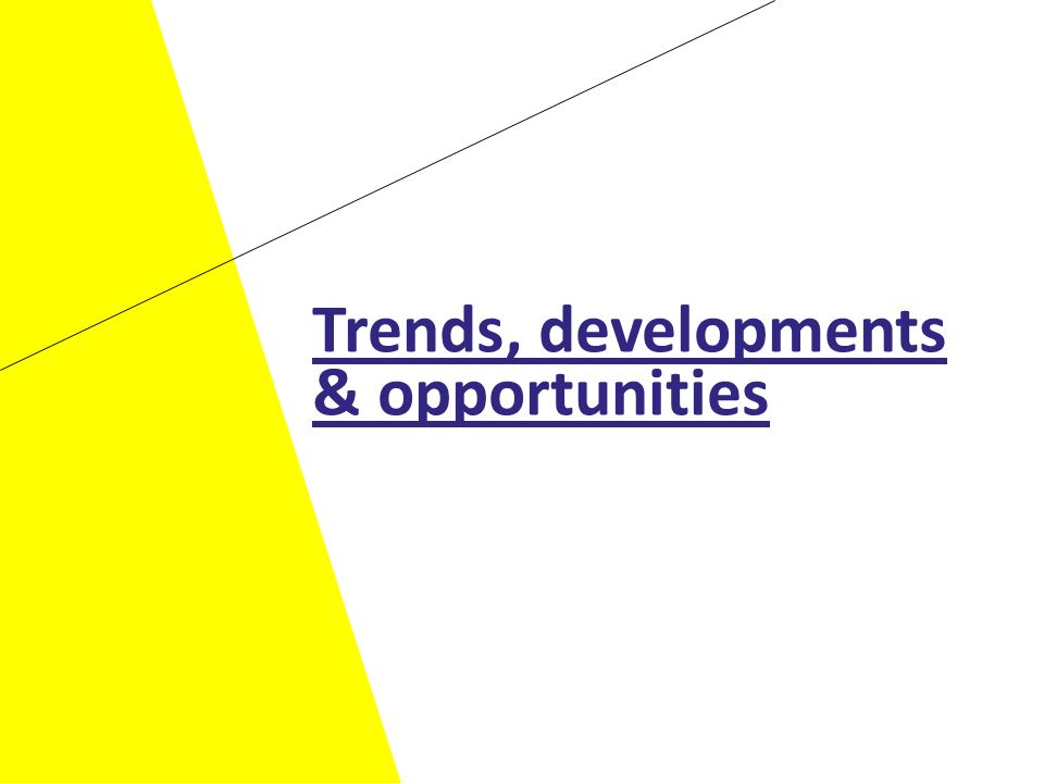 Trends, developments & opportunities