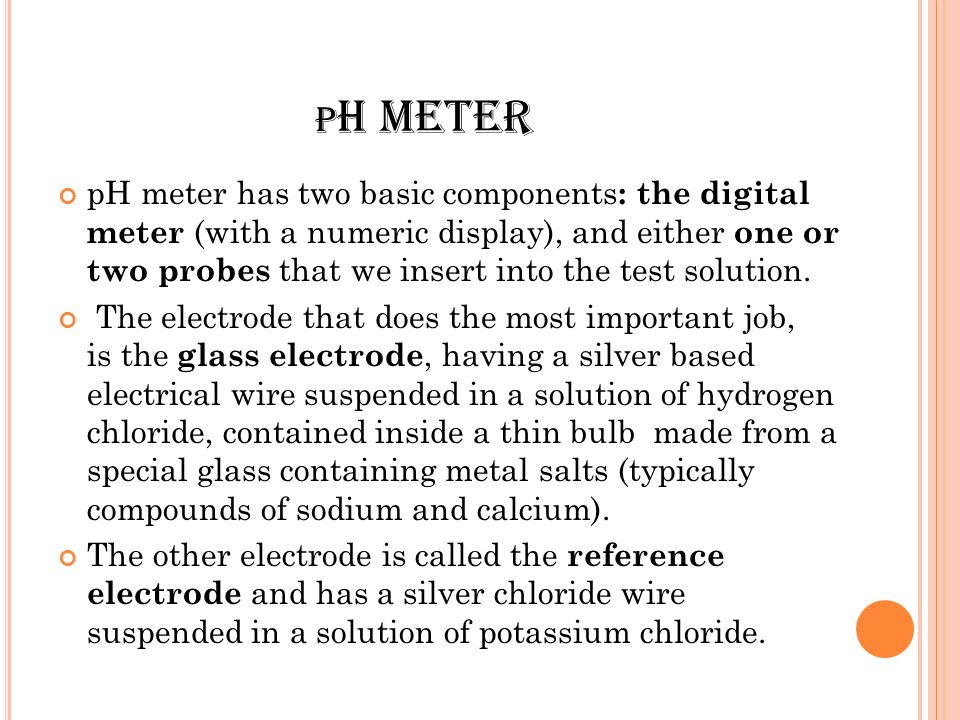 P H METER. P H pH is a unit of measure which describes the degree of  acidity or basicity of a solution. It is measured on a scale of 0 to 14.