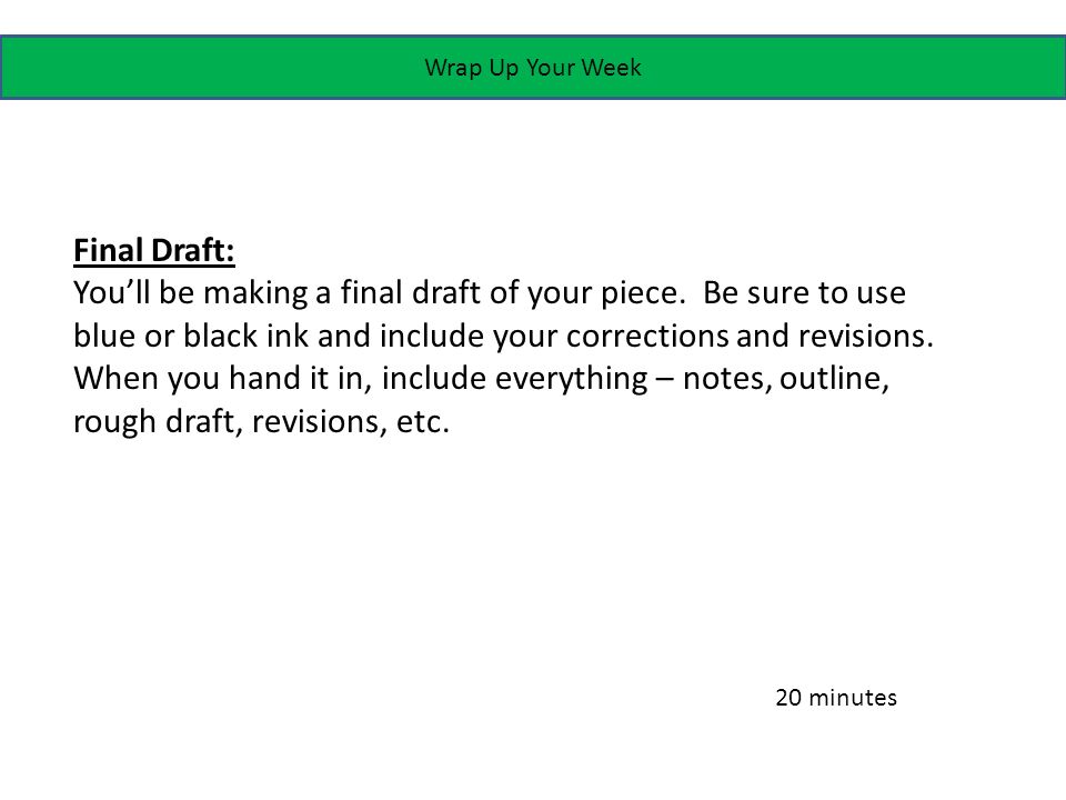 Wrap Up Your Week Final Draft: You’ll be making a final draft of your piece.