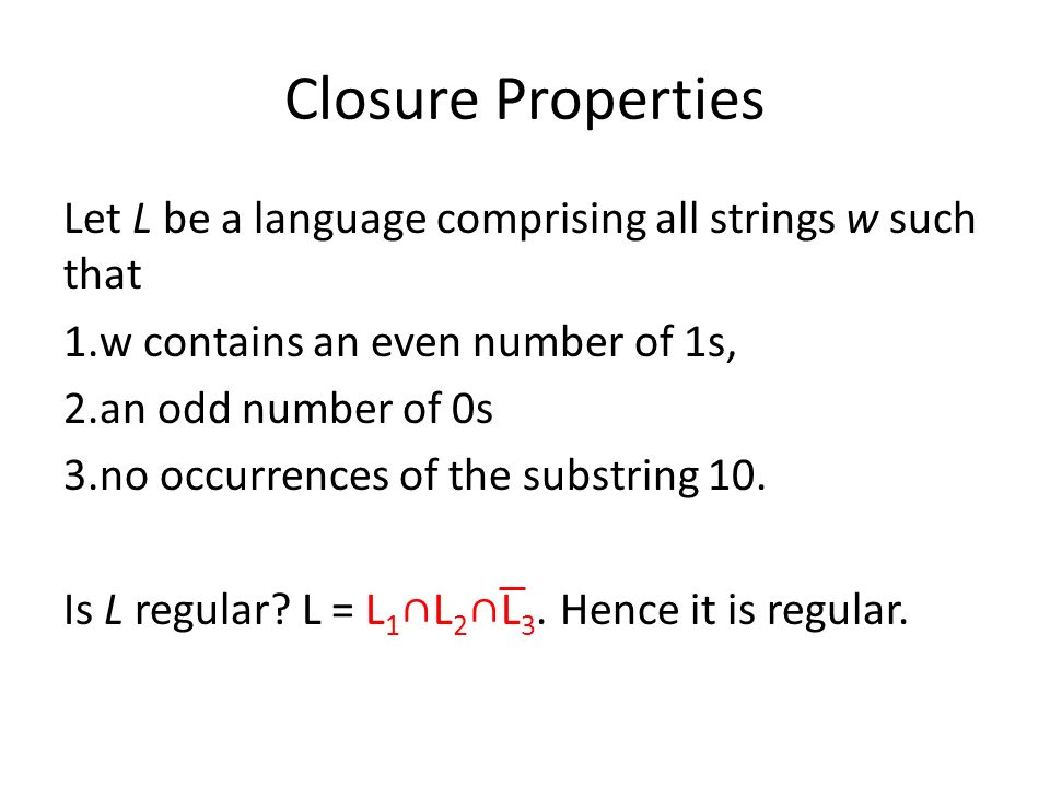 Closure Properties Let L be a language comprising all strings w such that 1.w contains an even number of 1s, 2.an odd number of 0s 3.no occurrences of the substring 10.