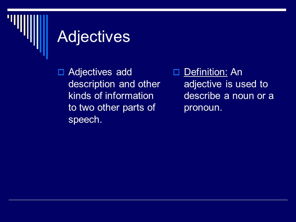 Adjectives  Adjectives add description and other kinds of information to two other parts of speech.