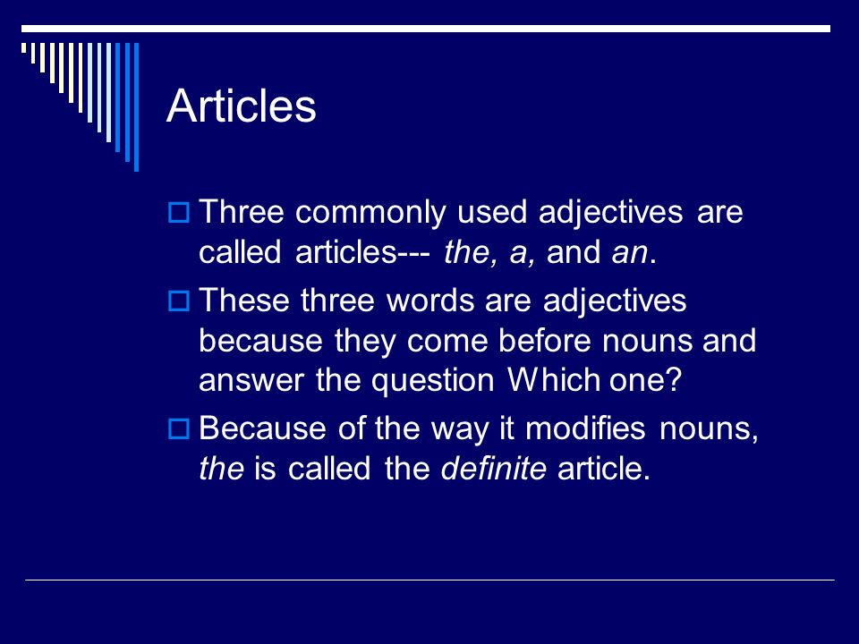 Articles  Three commonly used adjectives are called articles--- the, a, and an.